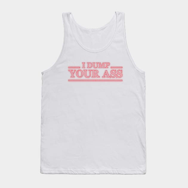 I dump your ass Tank Top by NSPCRE8